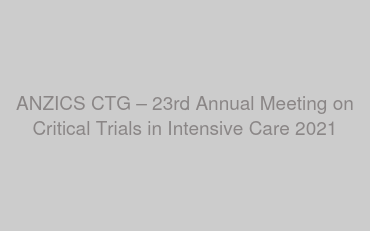 ANZICS CTG – 23rd Annual Meeting on Critical Trials in Intensive Care 2021